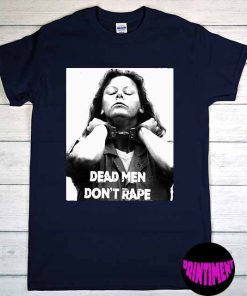 Dead Men Don't Rape Shirt, Aileen Wuornos American Serial Killer Tee, Aileen Wuornos Quotes, Aileen Wuornos Shirt