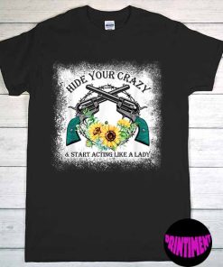 Hide Your Crazy and Start Acting Like a Lady Tee, Crazy Lady Shirt, Farm T-Shirt, Funny Gift for Lady, Sarcastic Shirt