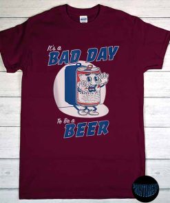 It's A Bad Day To Be A Beer T-Shirt, Funny Drinking Beer, Beer Lover Gift Shirt, Beer Day 2022, Dad Day Beer Tee