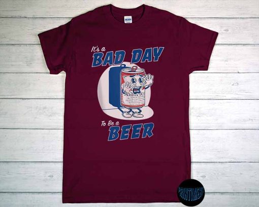 It's A Bad Day To Be A Beer T-Shirt, Funny Drinking Beer, Beer Lover Gift Shirt, Beer Day 2022, Dad Day Beer Tee