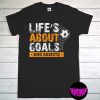 Life's about Goals and Assists Soccer T-Shirt, Soccer Shirt, Soccer Team Gift, Soccer Player Shirt, Soccer Coach Shirt