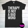 Therapy Is Not a Bad Word Shirt, Mental Health Awareness Gift, Normalize Going to Therapy, Encouragement Gift