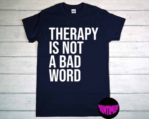 Therapy Is Not a Bad Word Shirt, Mental Health Awareness Gift, Normalize Going to Therapy, Encouragement Gift