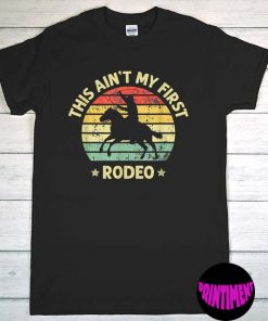 This Ain't My First Rodeo Horse Rider Cowboy Riding Shirt, Cowboy T-Shirt, Rodeo Shirt, Country Shirt, Western Tee