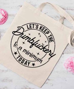Let's Keep The Dumbfuckery to a Minimum Today Tote Bag, Funny Coworker Gift, Lets Dumb Fuckery Bag, Dumbfuckery Tote Bag
