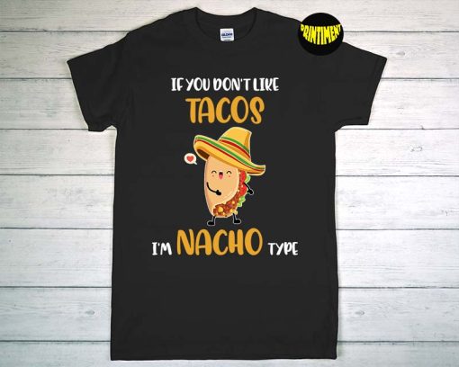 If You Don't like Tacos I'm Nacho Type T-Shirt, Cinco De Mayo Shirt, Funny Toddler Food Pun Shirt