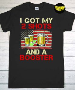 I Got My Two Shots and a Booster T-Shirt, Drinking Beer Shirt, Booster Drinking Shirt, Usa Flag Shirt, Funny Vaccine Shirt