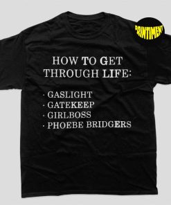 How to Get Through Life Gaslight Gatekeep Girlboss Phoebe Bridger T-Shirt, Phoebe Bridger Shirt