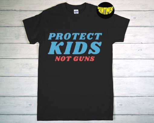 Gun Control Now T-Shirt, Protect Our Kids Not Guns, End Gun Violence, Anti Gun Shirt, Gun Reform Now, Stop Gun Shirt
