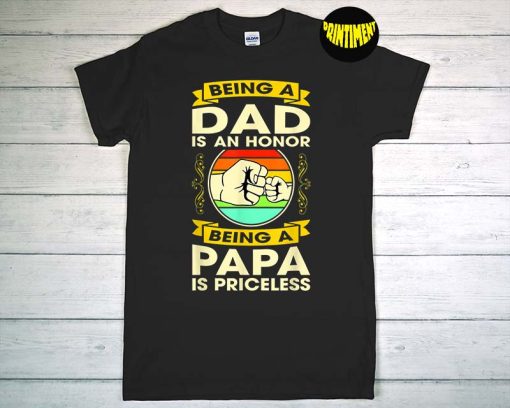 Being A Dad Is An Honor Being A Papa Is Priceless T-Shirt, Father's Day Tee, Vintage Papa Shirt, Gift for Dad
