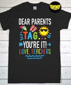 Dear Parents Tag You're It Love Teachers T-Shirt, Last Day Of School, School Quote Shirt, Funny Teachers Shirt