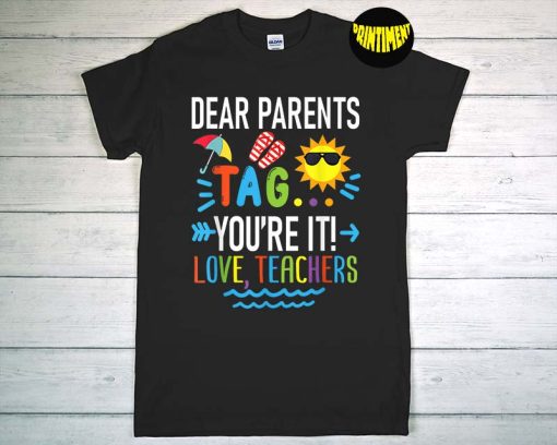 Dear Parents Tag You're It Love Teachers T-Shirt, Last Day Of School, School Quote Shirt, Funny Teachers Shirt
