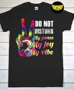 Tie Dye Do Not Disturb My Peace My Joy My Vibe T-Shirt, Attitude Shirt, Funny Introvert Saying Shirt