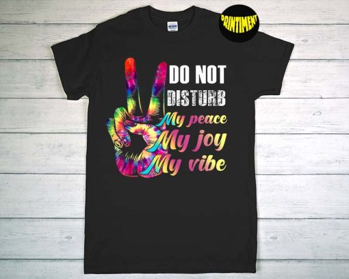 Tie Dye Do Not Disturb My Peace My Joy My Vibe T-Shirt, Attitude Shirt, Funny Introvert Saying Shirt