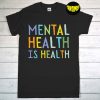 Mental Health Is Health T-Shirt, Mental Health Awareness Shirt, Anxiety Shirt, Therapist Shirt, Psychologist Shirt