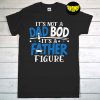 It's Not A Dad Bod It's A Father Figure T-Shirt, Dad Shirt, New Dad Shirt, Father's Day Shirt, Gift For Daddy