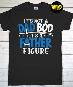 It's Not A Dad Bod It's A Father Figure T-Shirt, Dad Shirt, New Dad Shirt, Father's Day Shirt, Gift For Daddy