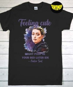 Feeling Cute Might Poop In Your Bed Later IDK Amber Turd T-Shirt, Amber Heard Feeling Cute, Feeling Cute Like