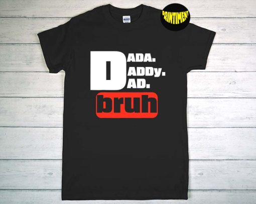 Dada Daddy Dad Bruh T-Shirt, Dada To Bruh Shirt, Father's Day Shirt, Daddy Shirt, Father Dad Shirt, Funny Shirts For Men