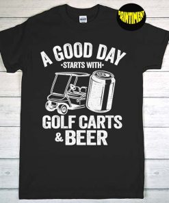 A Good Day Starts With Golf Carts And Beer T-Shirt, Golf Cart Shirt, Golf Player Gift, Funny Drinking Shirt
