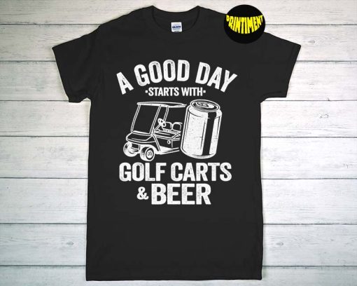 A Good Day Starts With Golf Carts And Beer T-Shirt, Golf Cart Shirt, Golf Player Gift, Funny Drinking Shirt