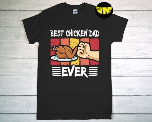 Best Chicken Dad Ever T-Shirt, Farm Shirt, Rooster Shirt, Best Ever Shirt, Gift for Best Father's Day Farmer