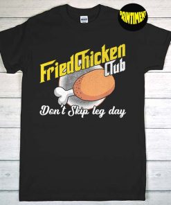 Fried Chicken Club Don't Skip Leg Day T-Shirt, Chicken Meat Food, Fast Food Lover Shirt, Foodie Shirt