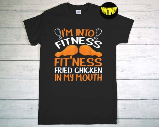 I'm Into Fitness Fit'ness Fried Chicken In My Mouth T-Shirt, Fried Chicken Lover, Fried Chicken Gift, Funny Food Shirt