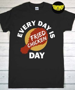 Every Day Is Fried Chicken Day T-Shirt, Bucket Fried Chicken Lovers, Funny Chicken Drumstick Shirt