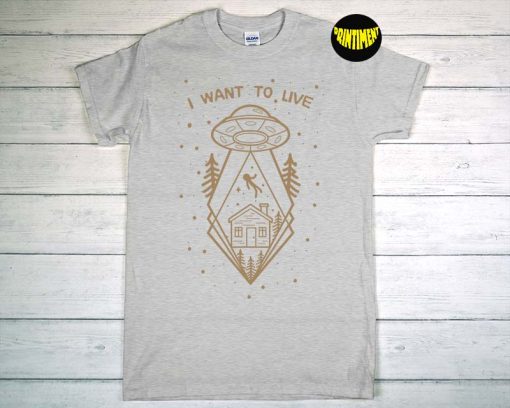 Alien UFO I Want to Live Alien Space T-Shirt, Believe Alien Shirt, Outer Space Shirt, Alien Abduction Shirt