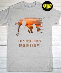 The Simple Things Make Dad Happy T-Shirt, Father's Day Shirt, Dad Life Shirt, Father Tee, Gift for Dad
