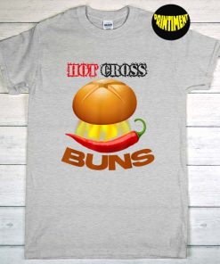 Hot Cross Buns Apparel T-Shirt, Cross Buns Fire Shirt, Humorous Family Joke Shirt, Bakers Have Hot Buns Shirt