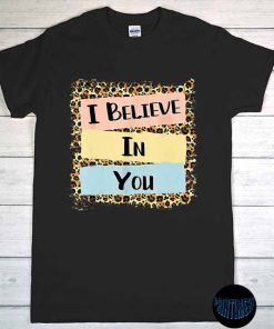 I Believe in You T-Shirt, State Testing Shirt, Teacher Testing Tee, Motivational Teacher, State Exam, Testing Shirt for Teacher