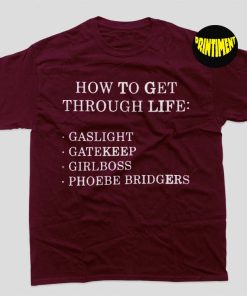 How to Get Through Life Gaslight Gatekeep Girlboss Phoebe Bridger T-Shirt, Phoebe Bridger Shirt