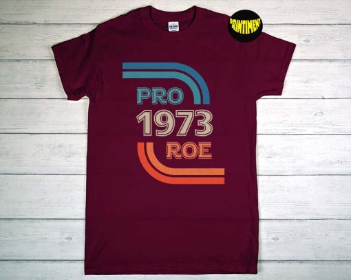 Pro Roe 1973 Roe Vs Wade Pro Choice T-Shirt, Feminist Shirt, Reproductive Rights, Women's Right to Choose