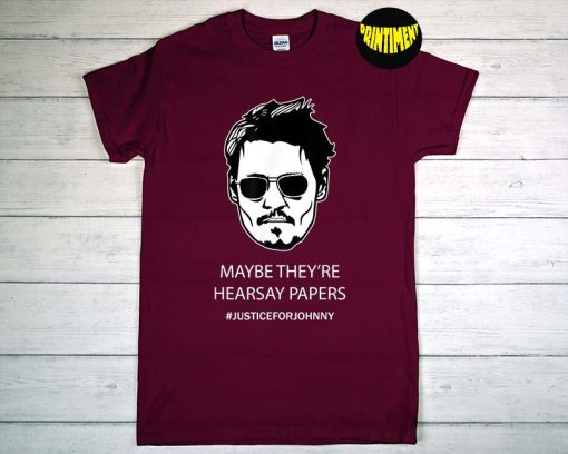 Maybe They're Hearsay Papers Johnny T-Shirt, Johnny Depp Shirt, Justice for Johnny Shirt, Johnny Depp Court Fan Tee
