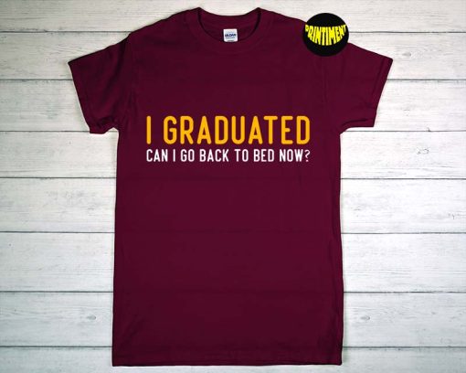 I Graduate Can I Go to Bed Now T-Shirt, Graduation Day Tee, Grad Trip Shirt, 2022 Graduate Shirt, Funny Graduation Shirt