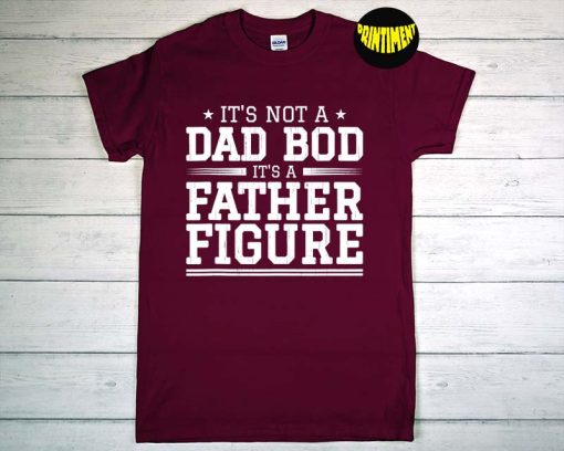 It's Not A Dad Bod It's A Father Figure T-Shirt, Dad Joke Shirt, Dad Bod Shirt, Father Figure Shirt, Funny Gift for Dad