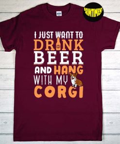 I Just Want to Drink Beer and Hang With My Cogi T-Shirt, Animal Lover Shirt, Dog Owner Shirt, Funny Beer Shirt