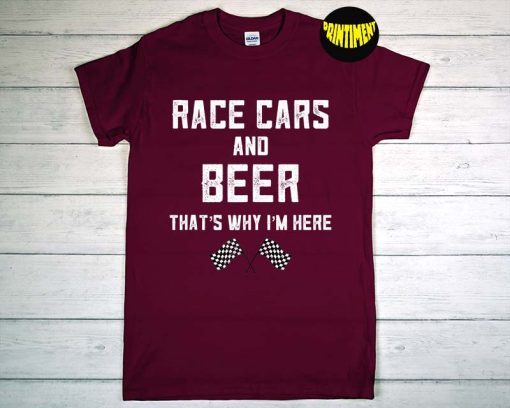 Race Cars and Beer That's Why I'm Here T-Shirt, Text Cars Shirt, Racing Flags Shirt, Anniversary Gift