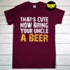 That Cute Now Bring Your Uncle A Beer T-Shirt, Beer Shirt, Beer Lover Shirt, Cool Funcle Beer Lover Humor