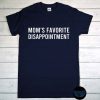 Mom's Favorite Disappointment T-Shirt, Mother's Day, Favorite Child, Disappointment, Hilarious T-Shirt, Gag Gift