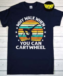 Why Walk When You Cartwheel T-Shirt, Gymnastics Shirt, Cartwheel Shirt, Gymnastics Coach Shirt, Funny Gymnastics Gift