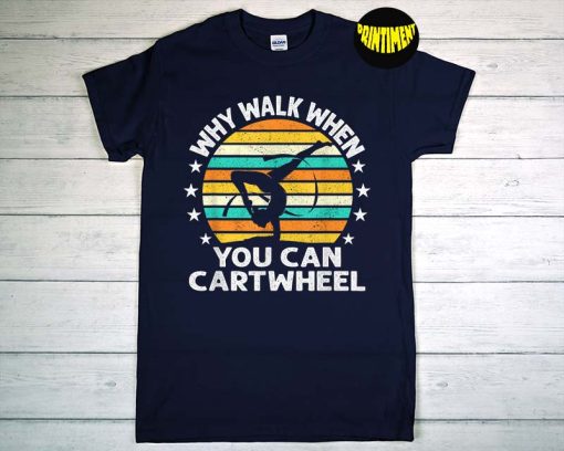 Why Walk When You Cartwheel T-Shirt, Gymnastics Shirt, Cartwheel Shirt, Gymnastics Coach Shirt, Funny Gymnastics Gift