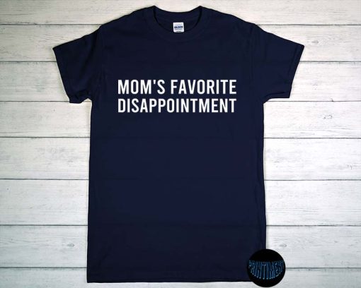 Mom's Favorite Disappointment T-Shirt, Mother's Day, Favorite Child, Disappointment, Hilarious T-Shirt, Gag Gift