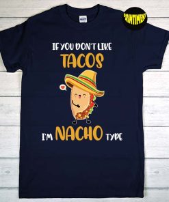 If You Don't like Tacos I'm Nacho Type T-Shirt, Cinco De Mayo Shirt, Funny Toddler Food Pun Shirt