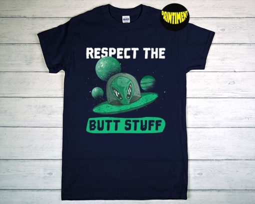 Respect the Butt Stuff Design for an UFO Fan T-Shirt, Butthole Shirt, UFO Shirt, Funny UFO Alien Abduction Vintage