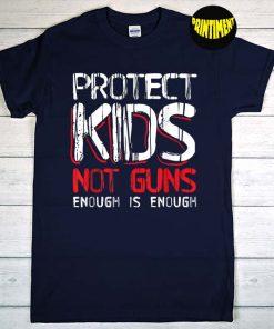 Protect Kids Not Guns Enough Is Enough T-Shirt, Gun Control Policy, Protect Kids Not Guns, End Stop Gun Violence Shirt