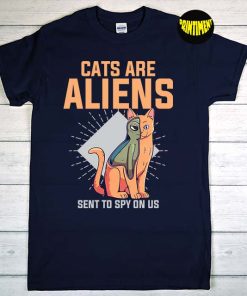 Cats Are Alien Sent to Spy on US T-Shirt, Alien Head Shirt, UFO Shirt, Funny Pet Animal Lover UFO Believer