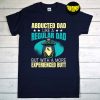 Mens Flying Saucer Quote for an UFO Dad T-Shirt, Ufo Shirt, Spaceship Abduction Shirt, UFO Abduction Shirt